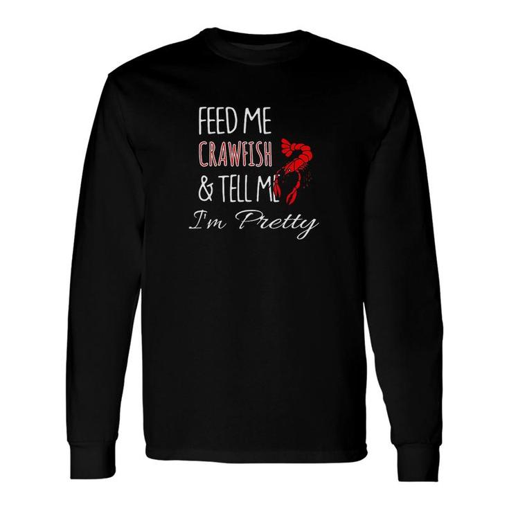 Feed Me Crawfish & Tell Me I'm Pretty Long Sleeve T-Shirt