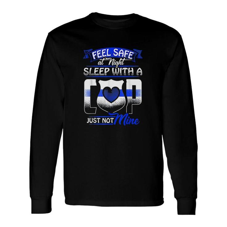 Feel Safe At Night Sleep With A Cop T-Shirt Just Not Mine