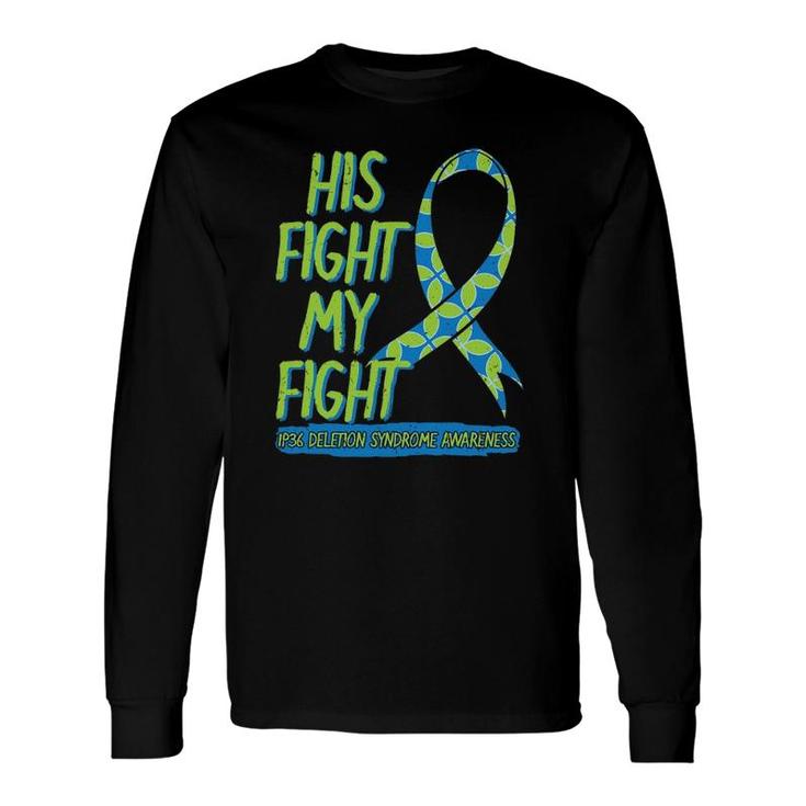 His Fight Is My Fight 1P36 Deletion Syndrome Awareness Long Sleeve T-Shirt T-Shirt