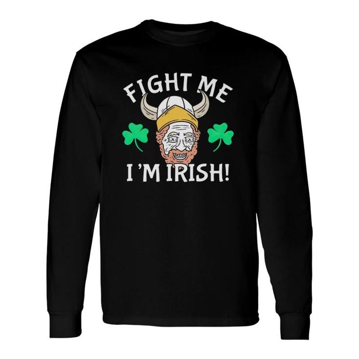 Fight Me I'm Irish St Patrick's Day Long Sleeve T-Shirt T-Shirt
