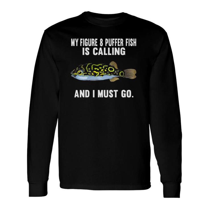 My Figure 8 Puffer Fish Is Calling And I Must Go Fish Long Sleeve T-Shirt T-Shirt