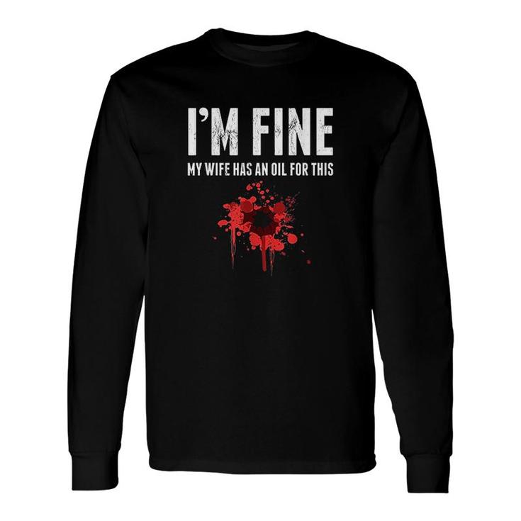 Im Fine My Wife Has An Oil For This Long Sleeve T-Shirt T-Shirt