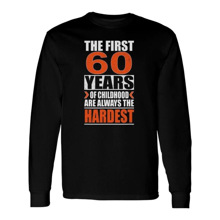 The First 60 Years Of Childhood Are Always The Hardest Long Sleeve T-Shirt T-Shirt