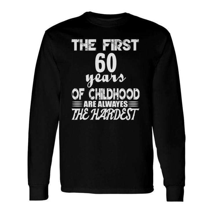The First 60 Years Of Childhood Are The Hardest Long Sleeve T-Shirt