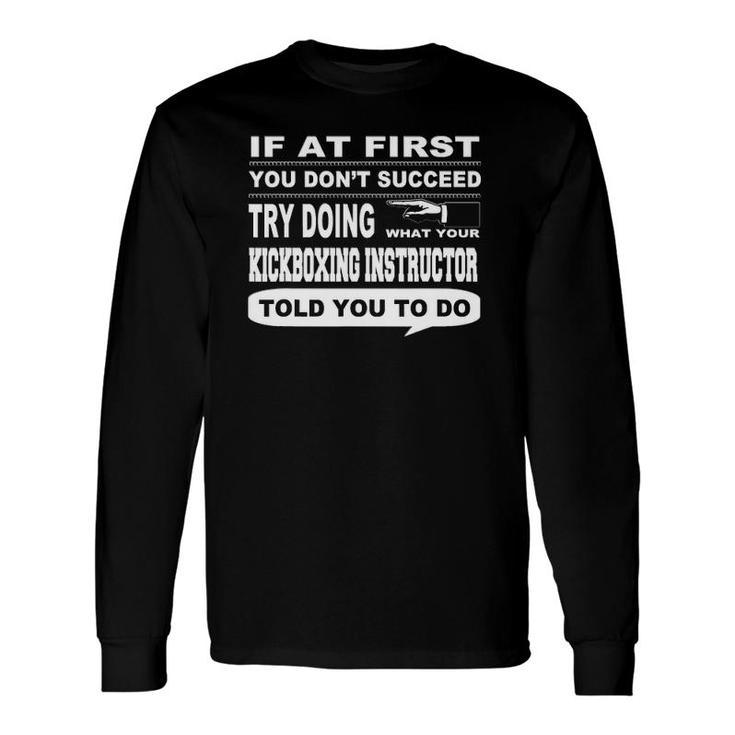 If At First You Don't Succeed Kickboxing Instructor Long Sleeve T-Shirt
