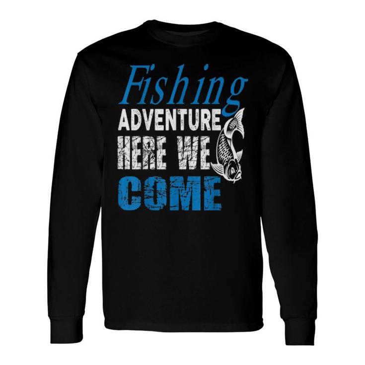 Fishing Adventure Here We Come Angling Hunting Fishing Long Sleeve T-Shirt T-Shirt