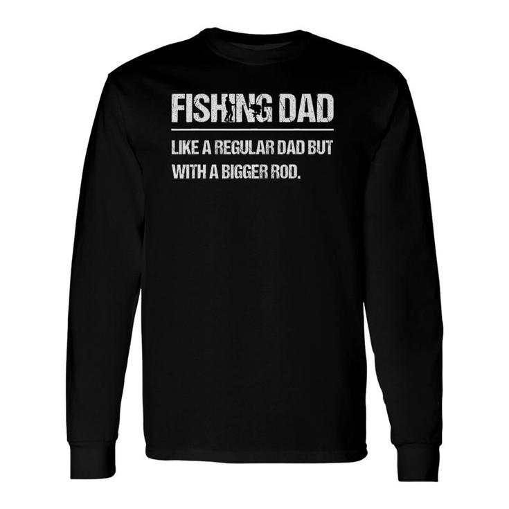 Fishing Dad Like A Regular Dad But With A Bigger Rod Long Sleeve T-Shirt T-Shirt