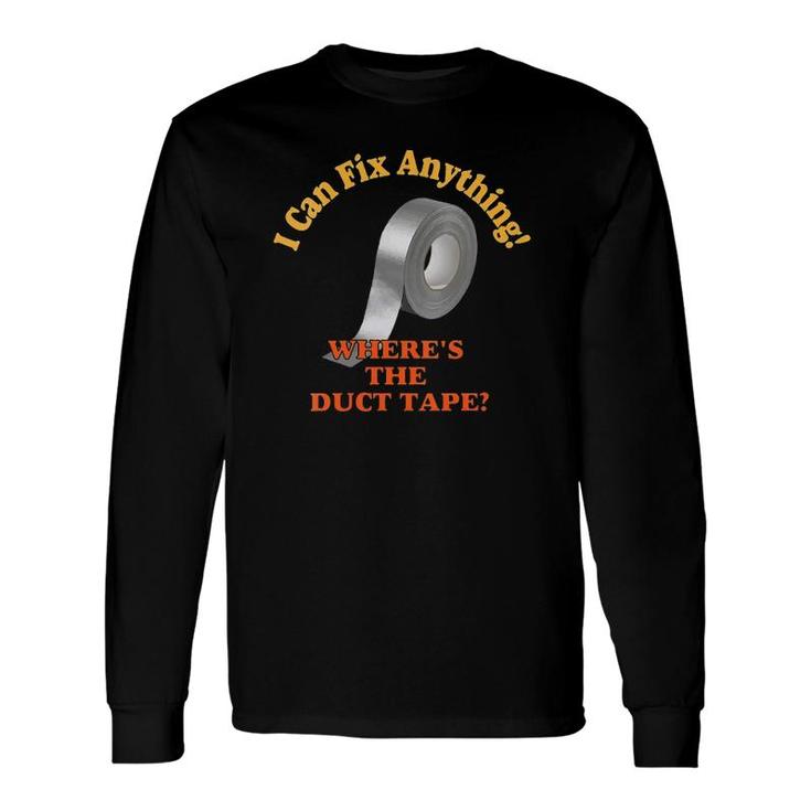 I Can Fix Anything Where's The Duct Tape Long Sleeve T-Shirt