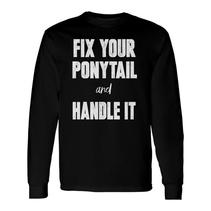 Fix Your Ponytail And Handle It Long Sleeve T-Shirt T-Shirt