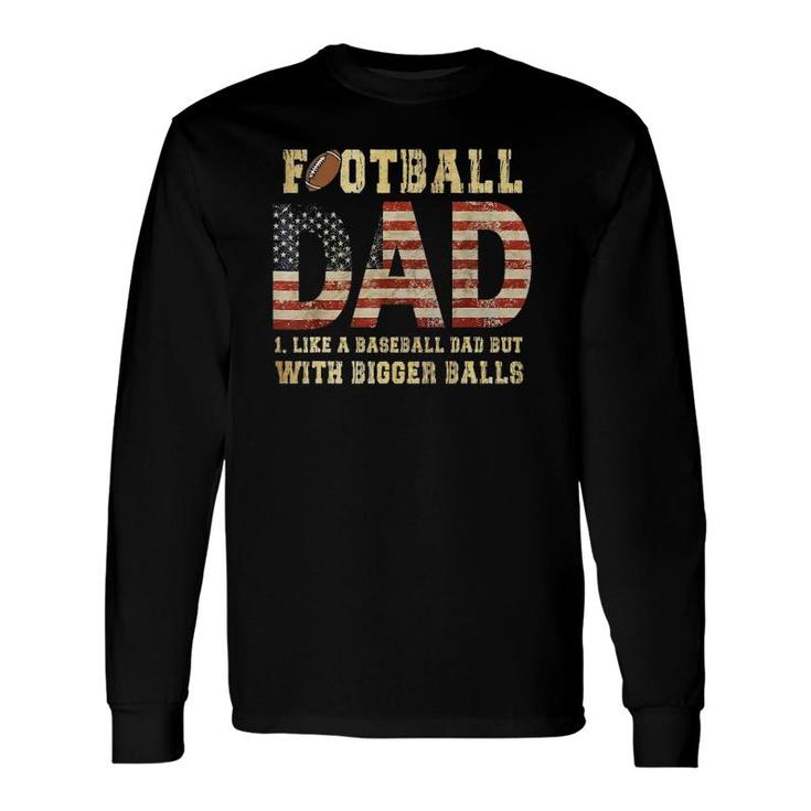 Football Dad Like A Baseball Dad But With Bigger Balls Long Sleeve T-Shirt T-Shirt