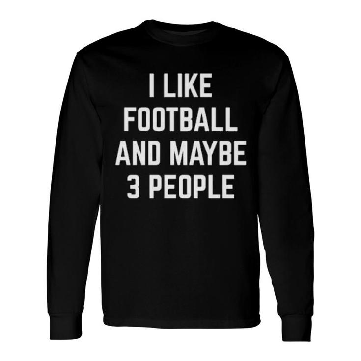 I Like Football And Maybe 3 People Football Player Coach Long Sleeve T-Shirt
