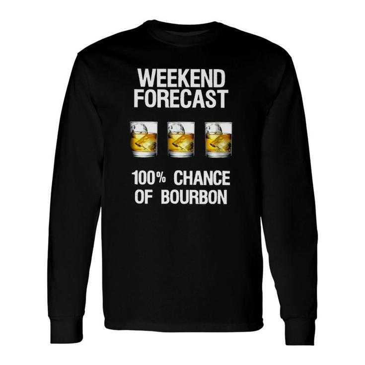 Weekend Forecast 100 Chance Of Burbon Drinkers Long Sleeve T-Shirt T-Shirt