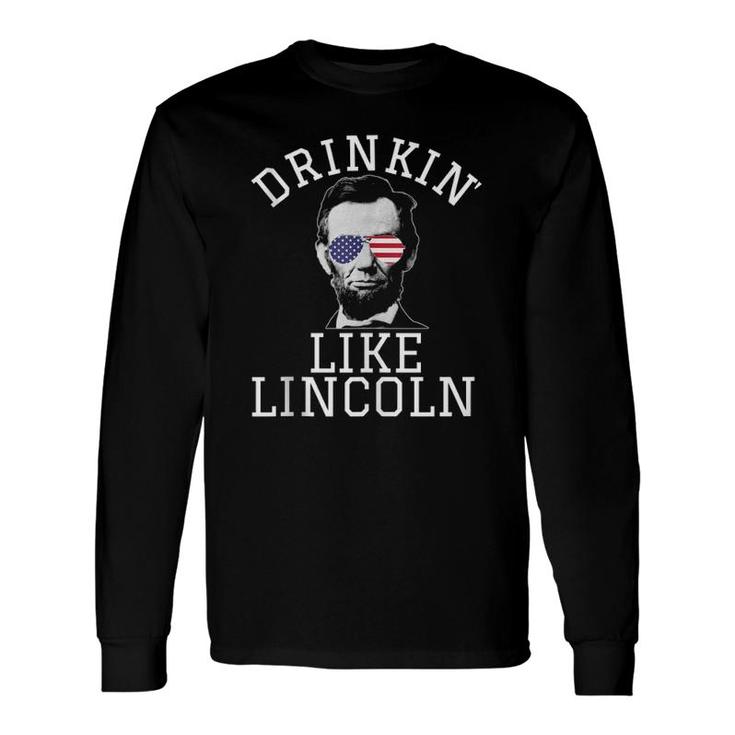 Fourth Of July 4Th Drinkin Like Lincoln Beer Drunk Long Sleeve T-Shirt