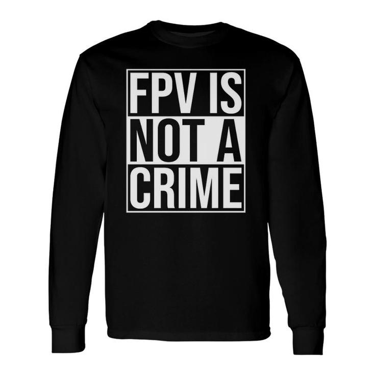Fpv Is Not A Crime Freestyle Drone Racing Quadcopter Acro Long Sleeve T-Shirt T-Shirt