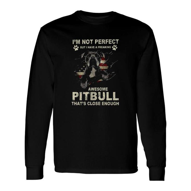 I Have A Freaking Awesome Pitbull Long Sleeve T-Shirt T-Shirt