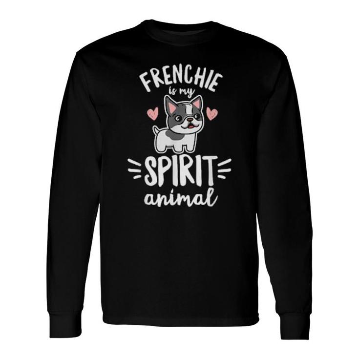 Frenchie Is My Spirit Animal Quote For A Frenchie Owner Long Sleeve T-Shirt T-Shirt