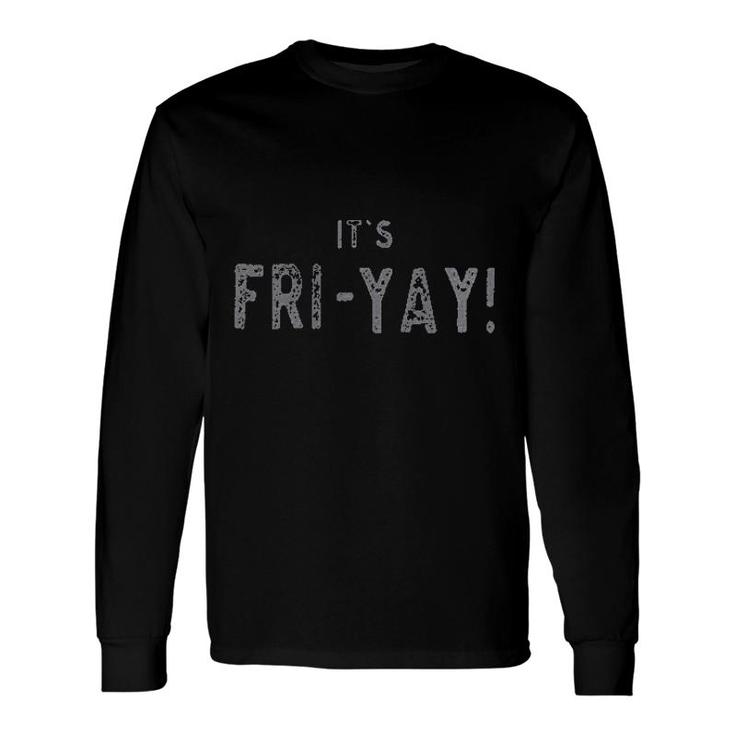 It Is Fri-yay Friday Long Sleeve T-Shirt T-Shirt