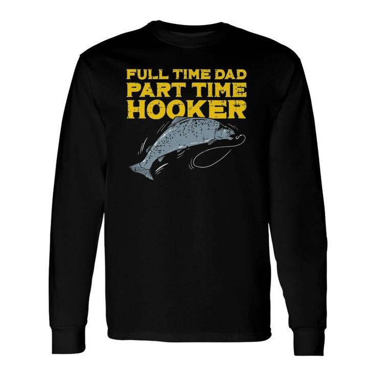 Full Time Dad Part Time Hooker Fishing Angling Long Sleeve T-Shirt T-Shirt
