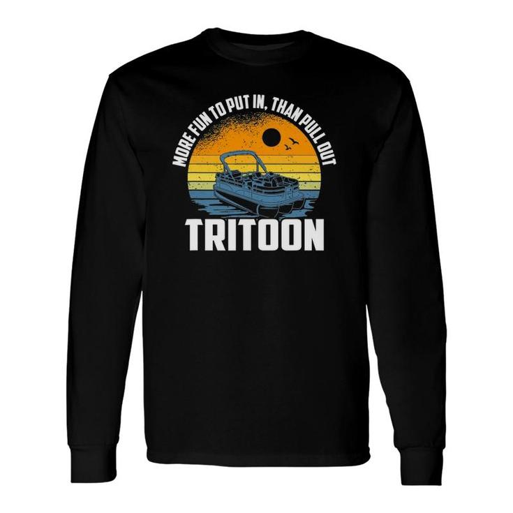 More Fun To Put In Than To Pull Out, Tritoon Boating Long Sleeve T-Shirt T-Shirt