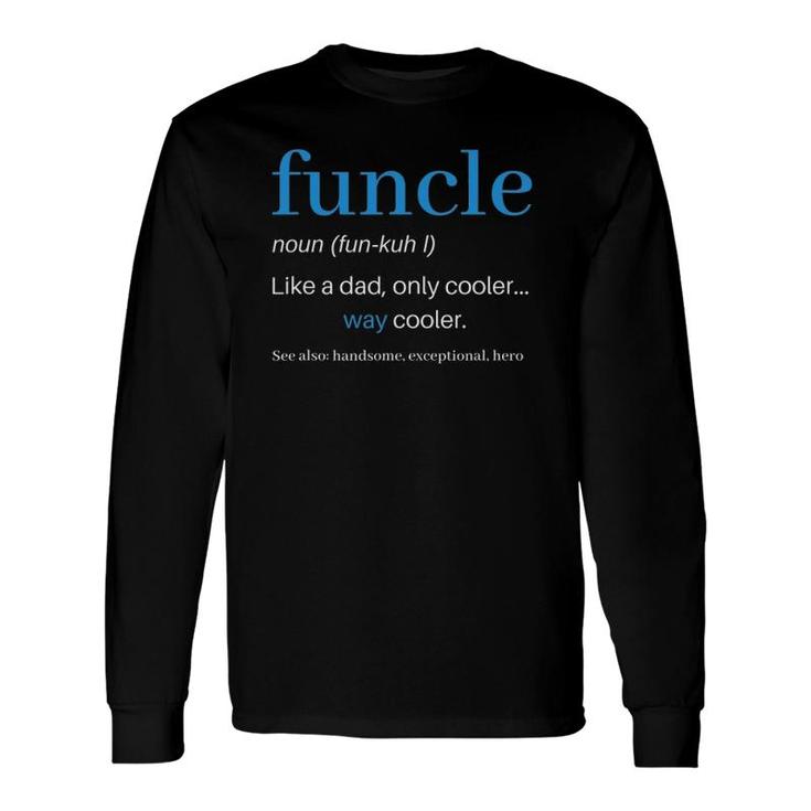 Funcle Like A Dad Only Cooler Uncle Definition Long Sleeve T-Shirt T-Shirt