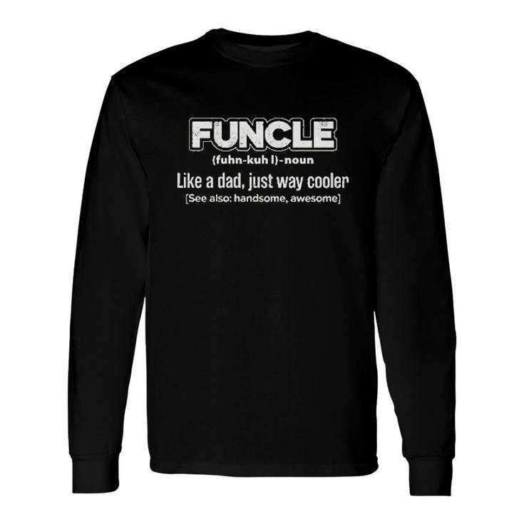 Funcle Like A Dad Just Way Cooler Long Sleeve T-Shirt T-Shirt