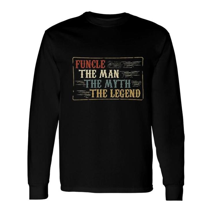 Funcle The Man The Myth The Legend Uncle Long Sleeve T-Shirt T-Shirt
