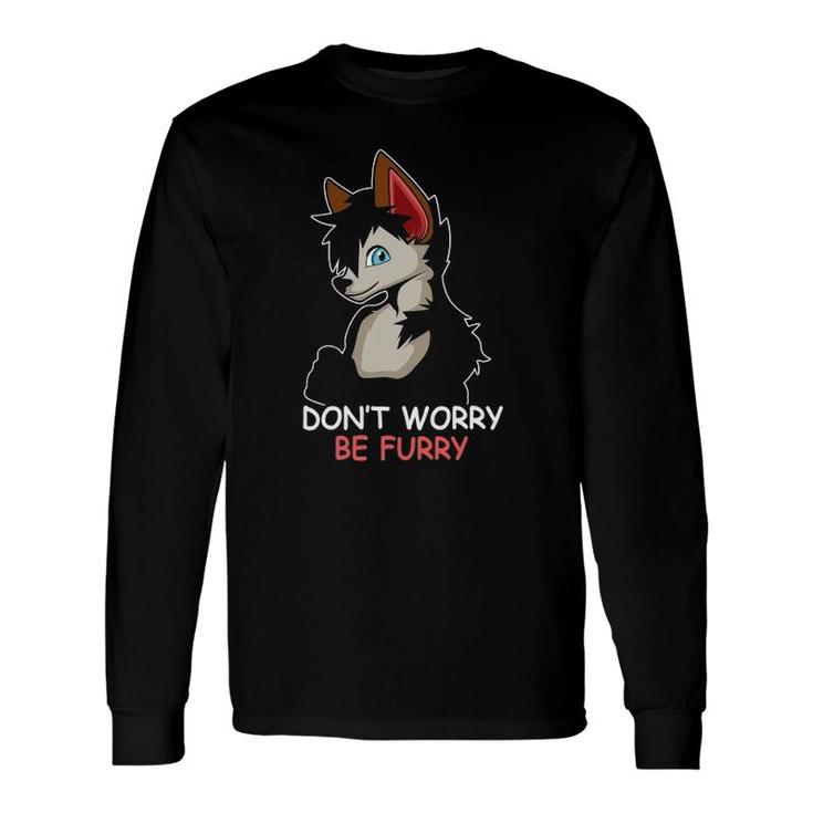 Be Furry Furry Owner Don't Worry Be Furry Long Sleeve T-Shirt T-Shirt