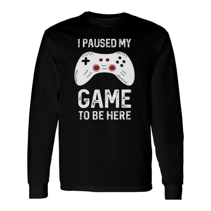 Gamer I Paused My Game To Be Here Gaming Long Sleeve T-Shirt T-Shirt