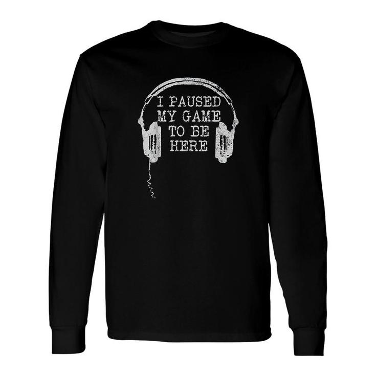Gaming Gamer I Paused My Game To Be Here Long Sleeve T-Shirt T-Shirt