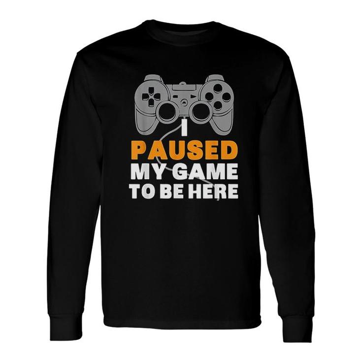 Gaming I Paused My Game To Be Here Long Sleeve T-Shirt T-Shirt