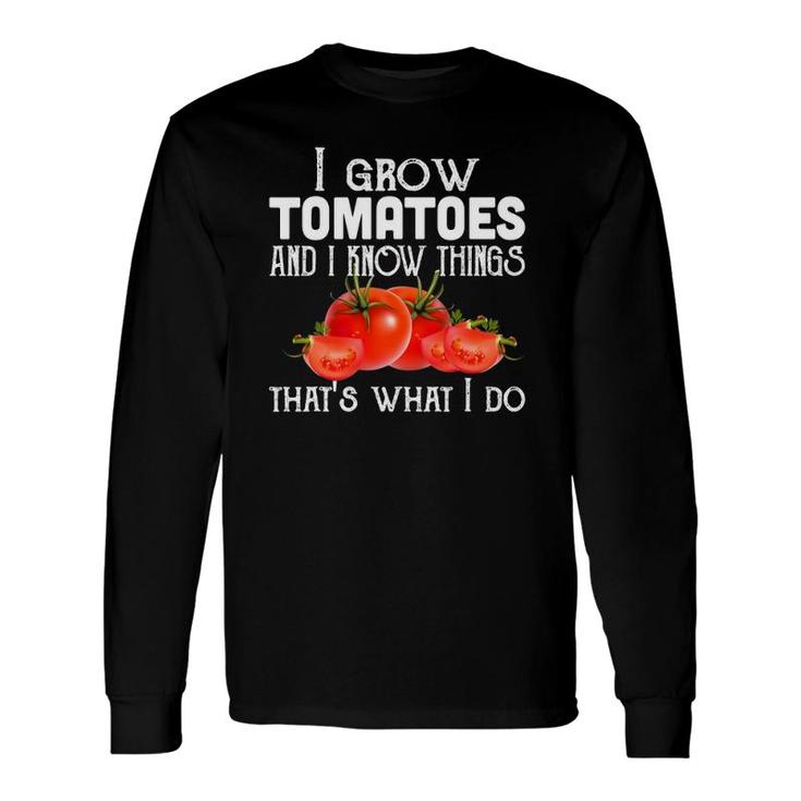 Gardening , I Grow Tomatoes And I Know Things, Long Sleeve T-Shirt T-Shirt