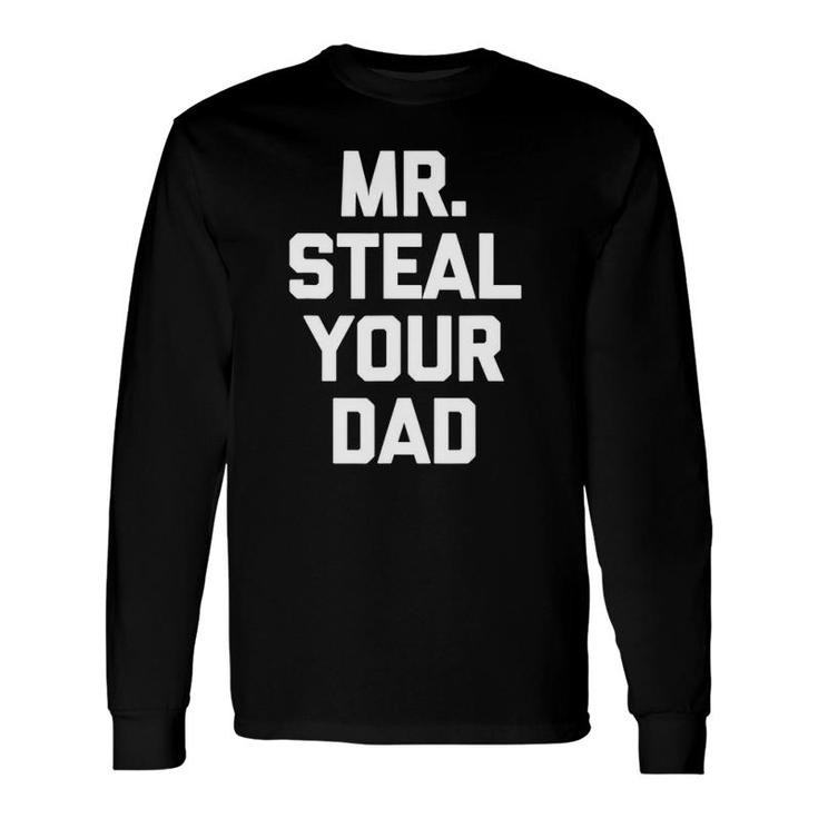 Gay Mr Steal Your Dad Saying Long Sleeve T-Shirt T-Shirt