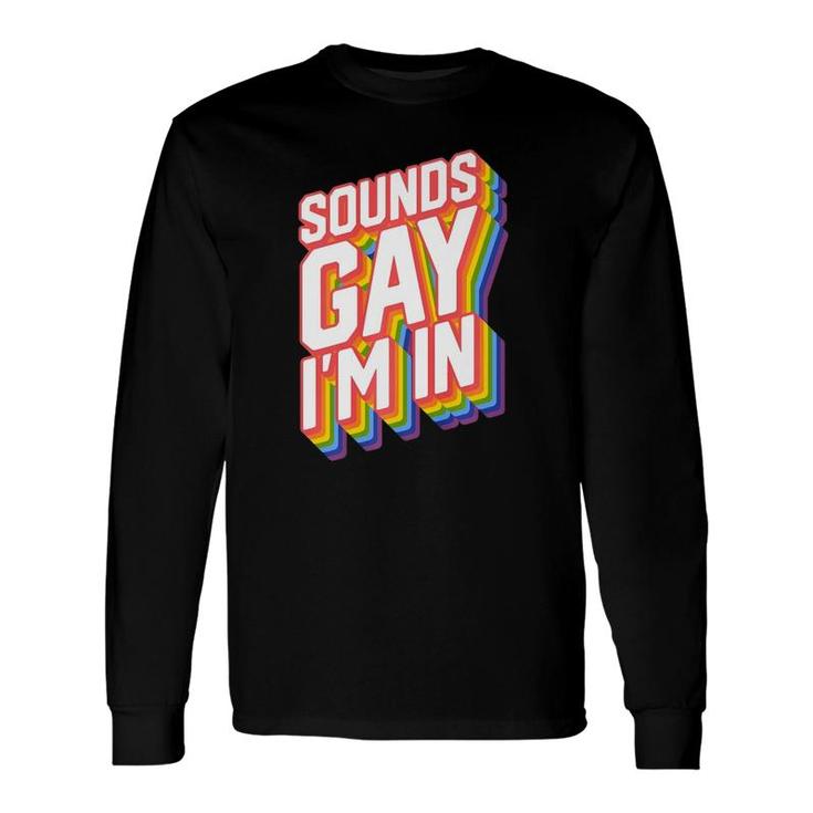 Gay For Pride Rainbow Sounds Gay I'm In Long Sleeve T-Shirt T-Shirt