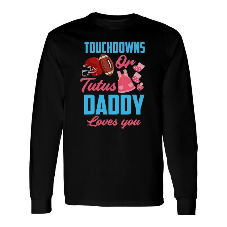 Gender Reveal Touchdowns Or Tutus Daddy Loves You Long Sleeve T-Shirt T-Shirt