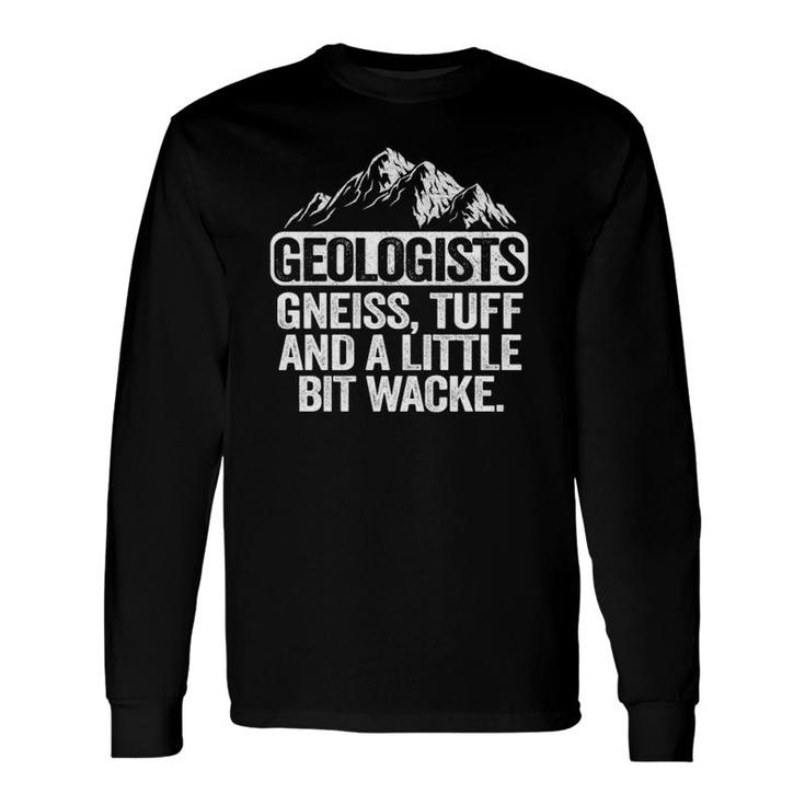 Geologists Gneiss Tuff And A Little Bit Wacke Geology Pun Long Sleeve T-Shirt T-Shirt