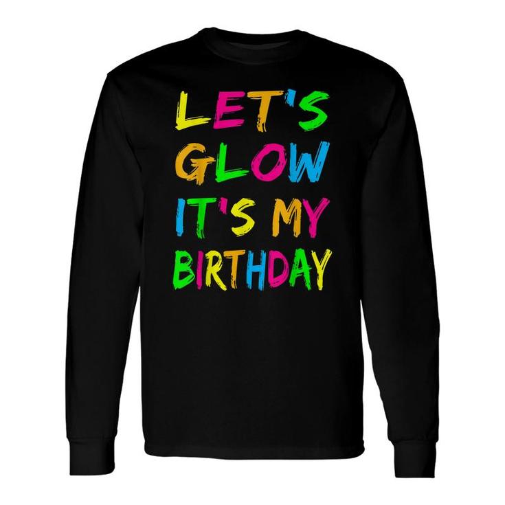 Lets Glow Its My Birthday Glow Party 80S Costume Party Long Sleeve T-Shirt