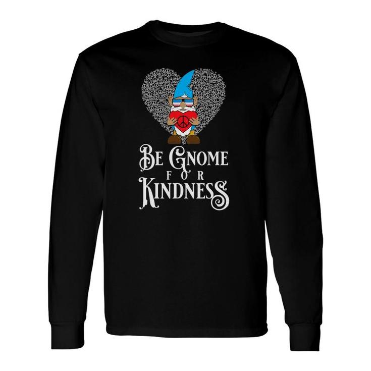 Be Gnome For Kindness Peace Love Long Sleeve T-Shirt T-Shirt