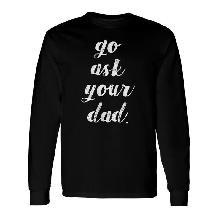 Go Ask Your Dad Cute Mother's Day Mom Parenting Long Sleeve T-Shirt T-Shirt