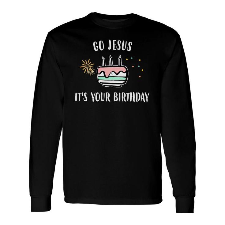 Go Jesus Its Your Birthday Tee Fun Cute Christmas Long Sleeve T-Shirt