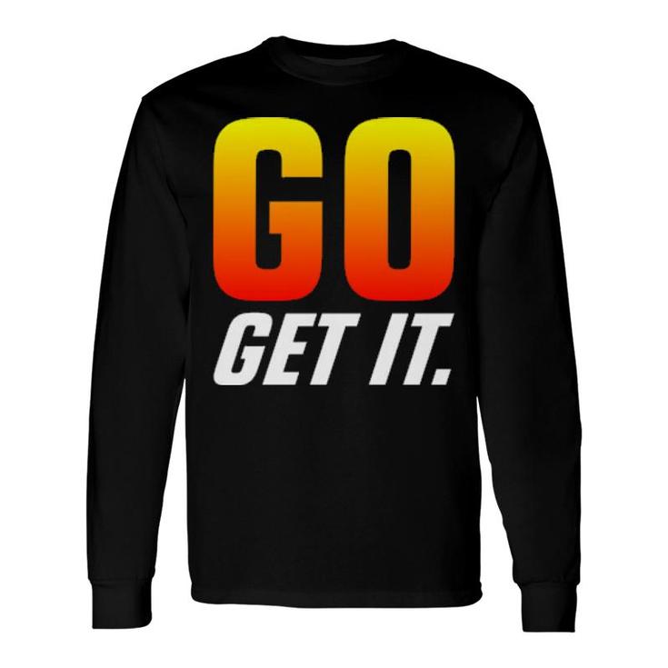 Go Get It Long Sleeve T-Shirt T-Shirt