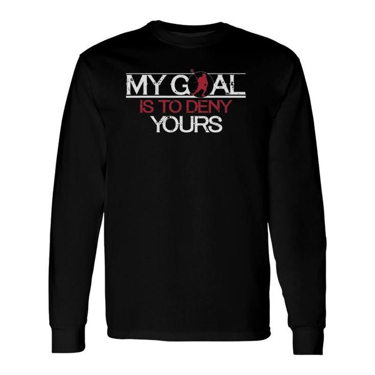 My Goal Is To Deny Yours Lacrosse Long Sleeve T-Shirt