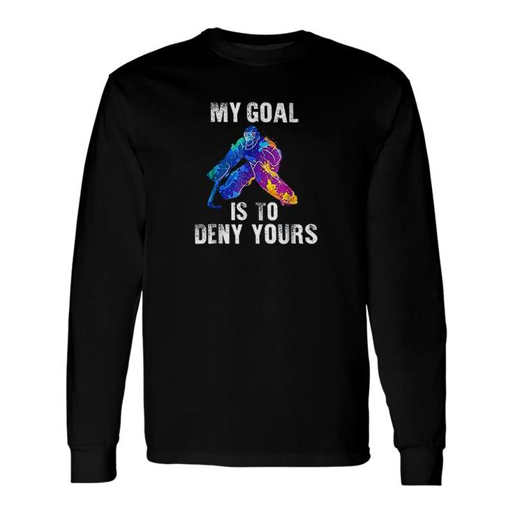My Goal Is To Deny Yours Long Sleeve T-Shirt