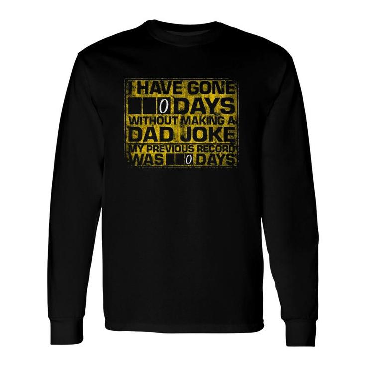 I Have Gone 0 Days Without Making A Dad Joke My Previous Record Was 0 Days Long Sleeve T-Shirt T-Shirt