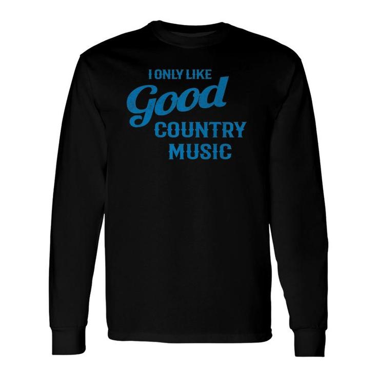 I Only Like Good Country Music Graphic Long Sleeve T-Shirt