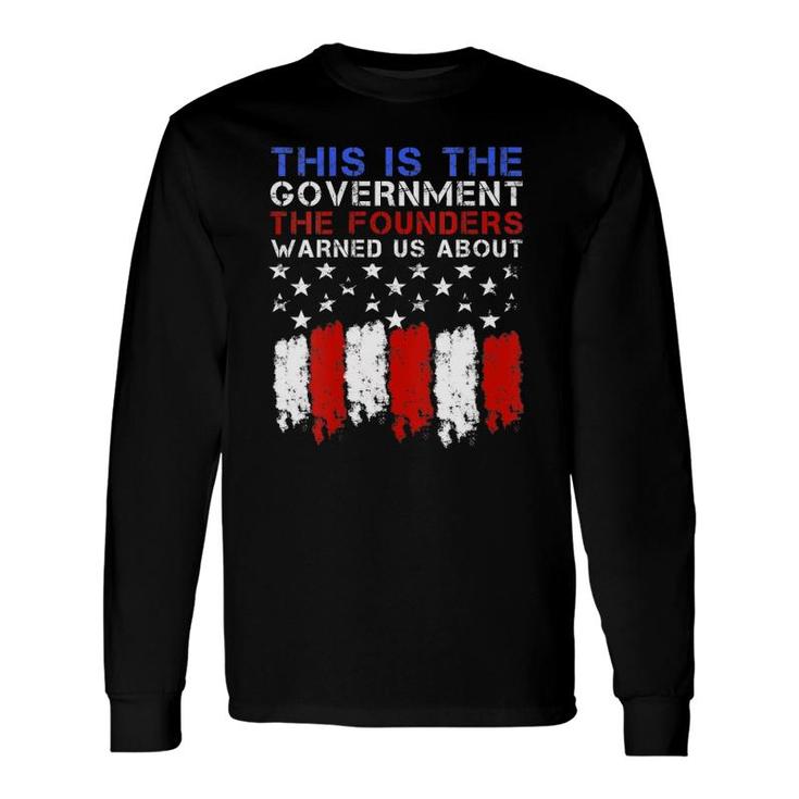 This Is The Government Our Founders Warned Us About Long Sleeve T-Shirt T-Shirt
