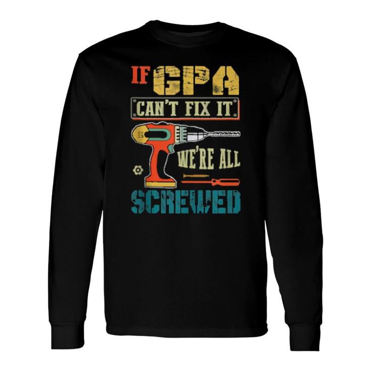 If Gpa Can’T Fix It, We’Re All Screwed Grandpa Long Sleeve T-Shirt T-Shirt