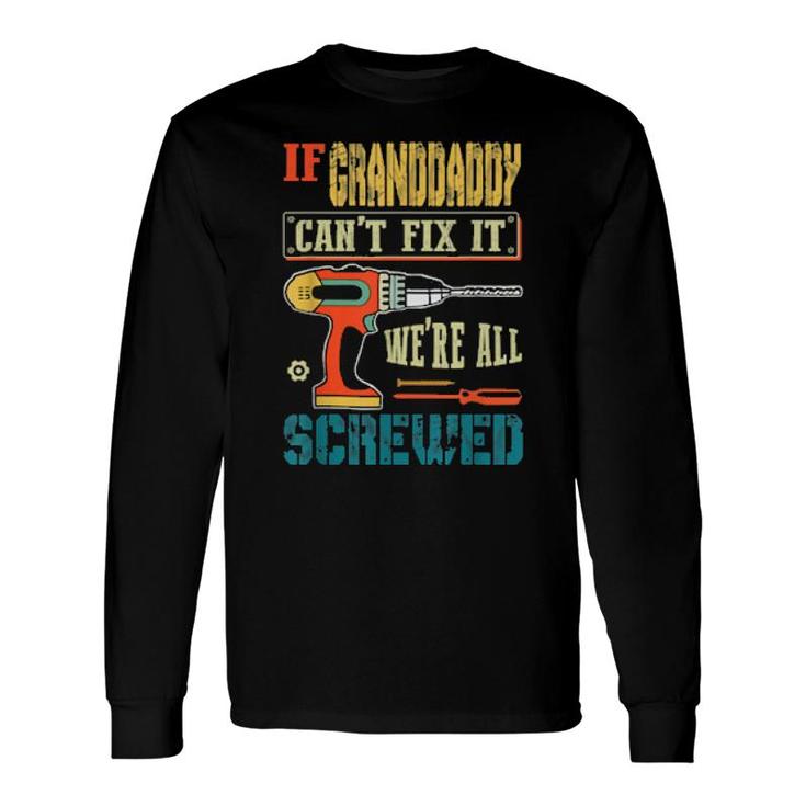 If Granddaddy Can’T Fix It, We’Re All Screwed Grandpa Long Sleeve T-Shirt T-Shirt