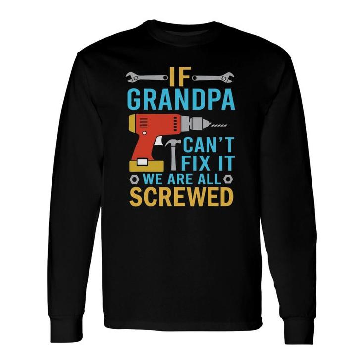 If Grandpa Can't Fix It We're All Screwed Fathers Day Long Sleeve T-Shirt T-Shirt