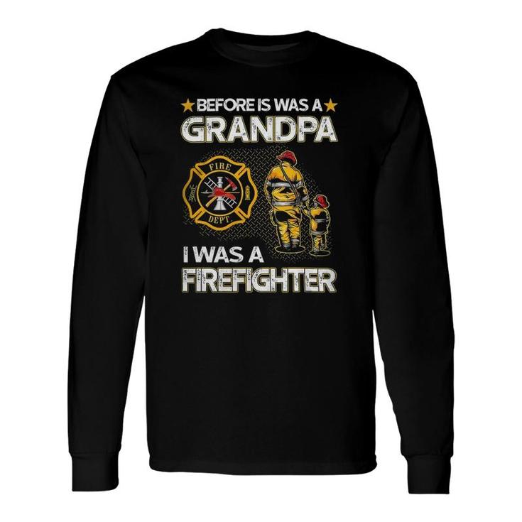 Before Is Was A Grandpa I Was A Firefighter Fathers Day Long Sleeve T-Shirt T-Shirt