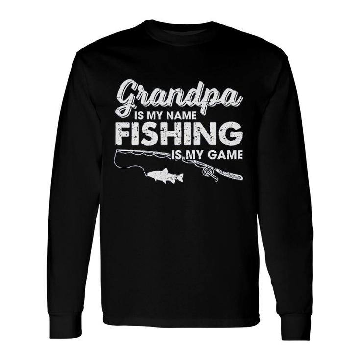 Grandpa Is My Name Fishing Is My Game Long Sleeve T-Shirt T-Shirt